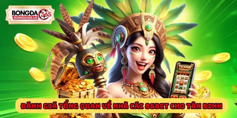 Đánh giá tổng quan về nhà cái 86Bet cho tân binh