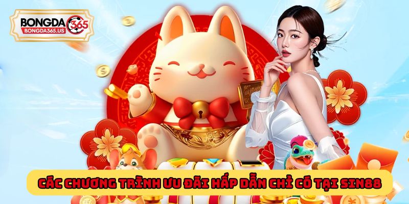 Các chương trình ưu đãi hấp dẫn chỉ có tại Sin88