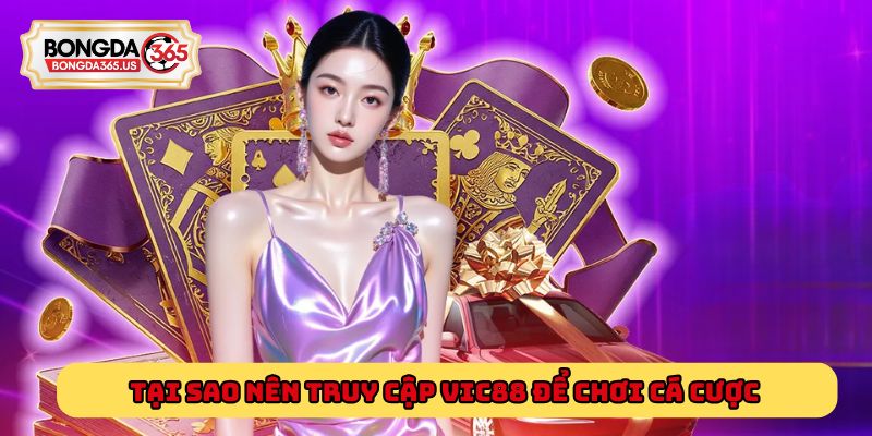 Tại sao nên truy cập Vic88 để chơi cá cược đổi thưởng