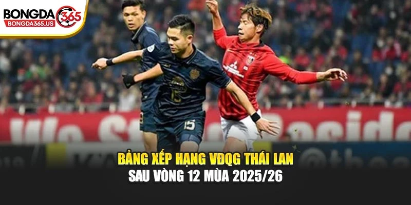 Bảng xếp hạng VĐQG Thái Lan sau vòng 12 mùa 2025/26