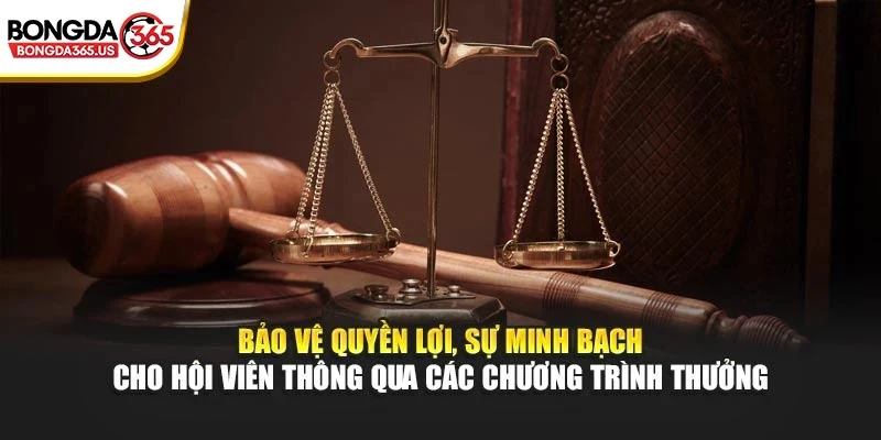 Bảo vệ quyền lợi, sự minh bạch cho hội viên thông qua các chương trình thưởng
