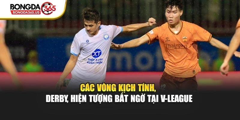 Các vòng kịch tính, derby, hiện tượng bất ngờ tại V-League