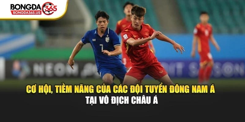 Cơ hội, tiềm năng của các đội tuyển Đông Nam Á tại vô địch Châu Á