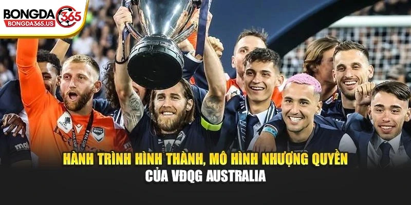 Hành trình hình thành, mô hình nhượng quyền của VĐQG Australia