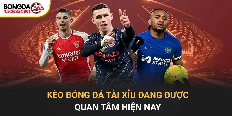 Kèo bóng đá tài xỉu đang được quan tâm hiện nay