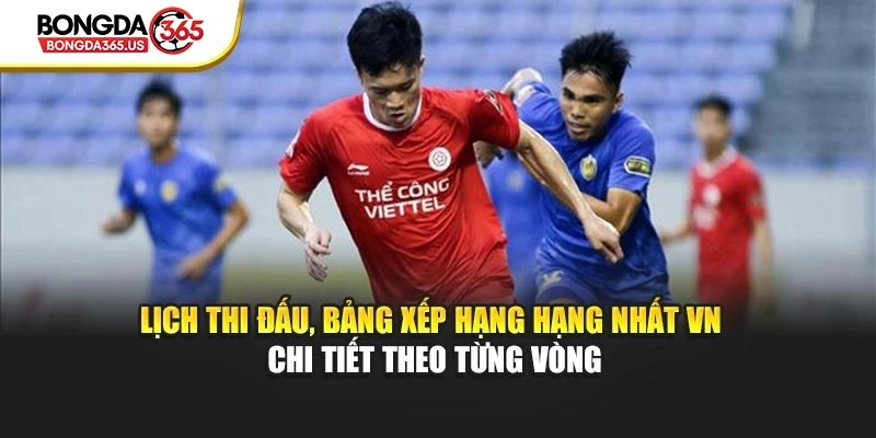 Lịch thi đấu, bảng xếp hạng hạng nhất VN chi tiết theo từng vòngLịch thi đấu, bảng xếp hạng hạng nhất VN chi tiết theo từng vòng