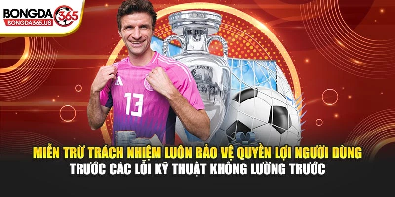 Miễn trừ trách nhiệm luôn bảo vệ quyền lợi người dùng trước các lỗi kỹ thuật không lường trước