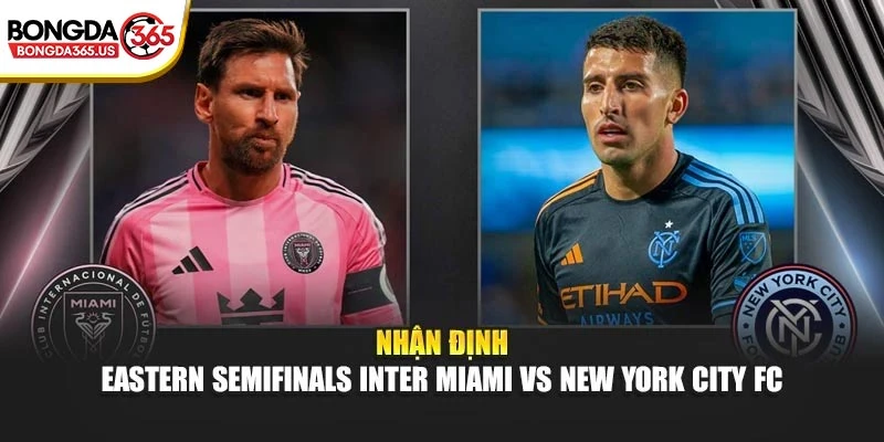 Nhận định Eastern Semifinals Inter Miami vs New York City FC