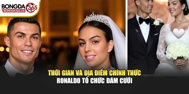 Thời gian và địa điểm chính thức Ronaldo tổ chức đám cưới
