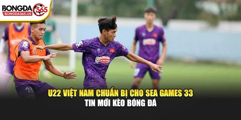 U22 Việt Nam Chuẩn Bị Cho SEA Games 33 – Tin Mới Kèo Bóng Đá