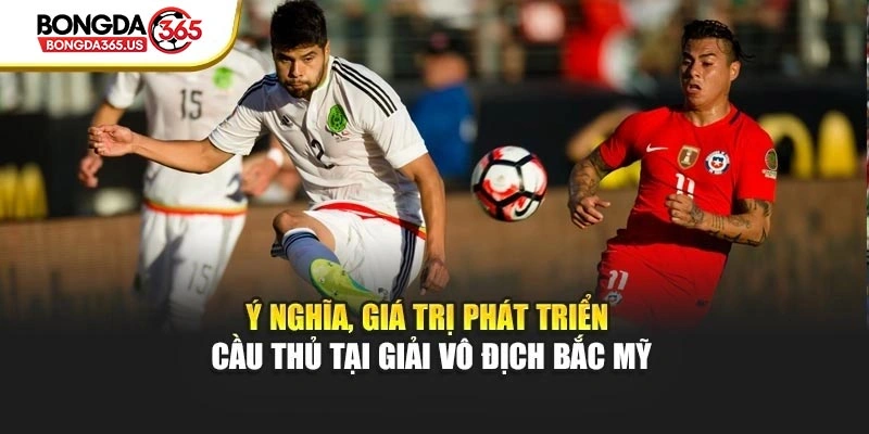 Ý nghĩa, giá trị phát triển cầu thủ tại giải vô địch Bắc Mỹ